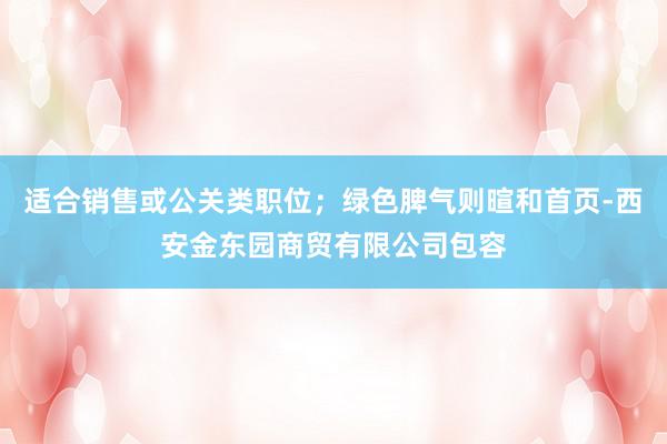 适合销售或公关类职位;绿色脾气则暄和首页-西安金东园商贸有限公司包容